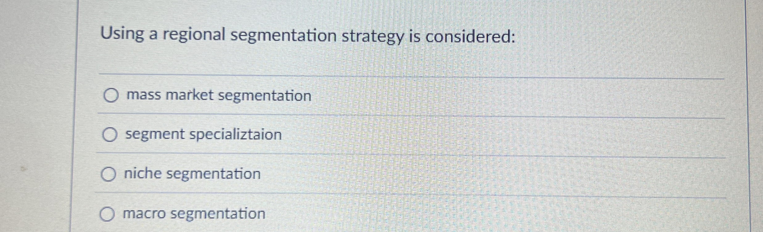  Using a regional segmentation strategy is considered: mass market segmentation segment