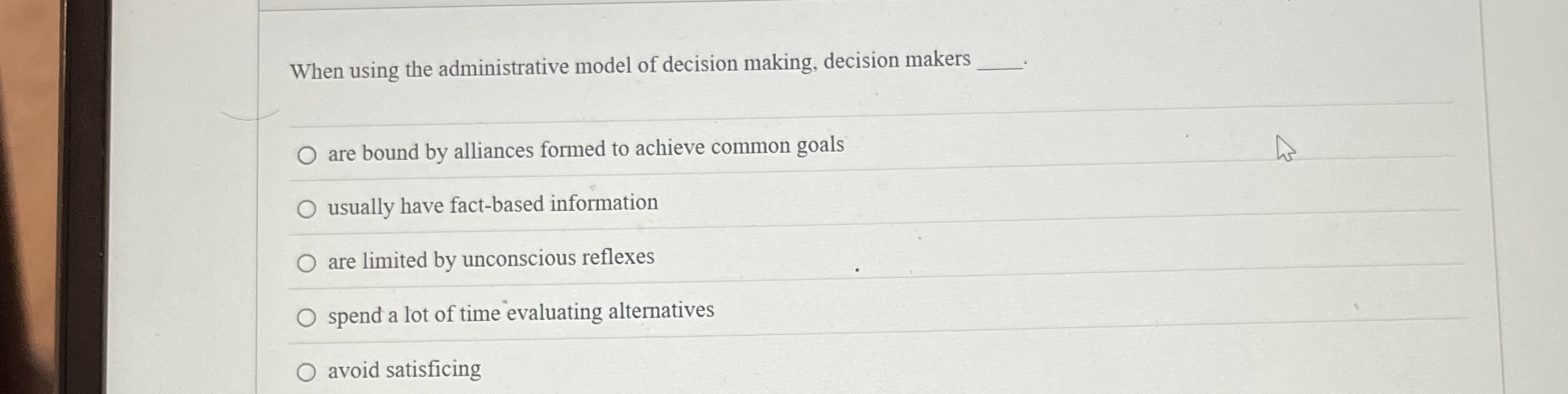  When using the administrative model of decision making, decision makers are