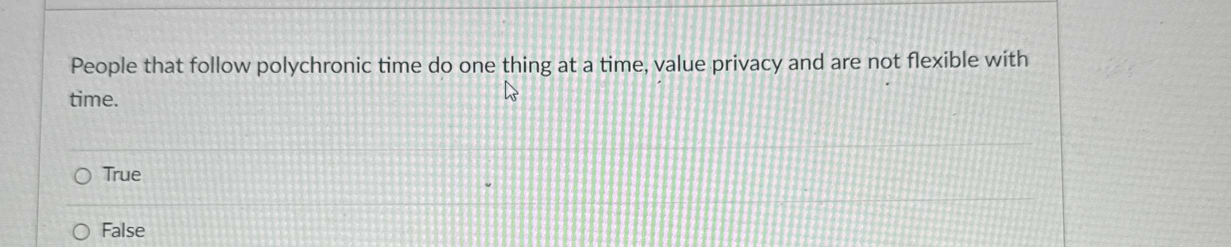  People that follow polychronic time do one thing at a time,