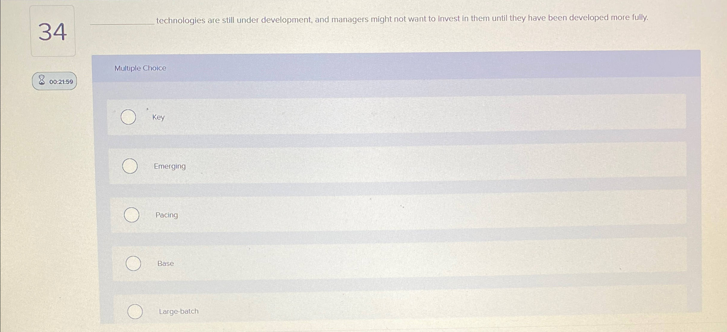  34 q, technologies are still under development, and managers might not