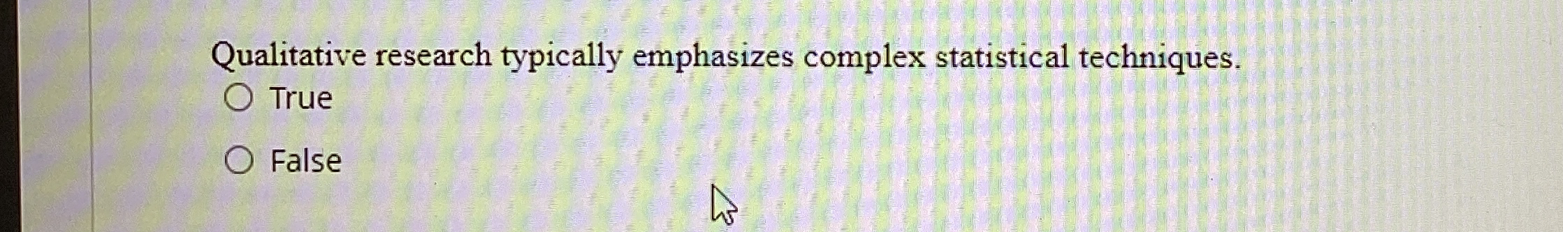  Qualitative research typically emphasizes complex statistical techniques. True False 