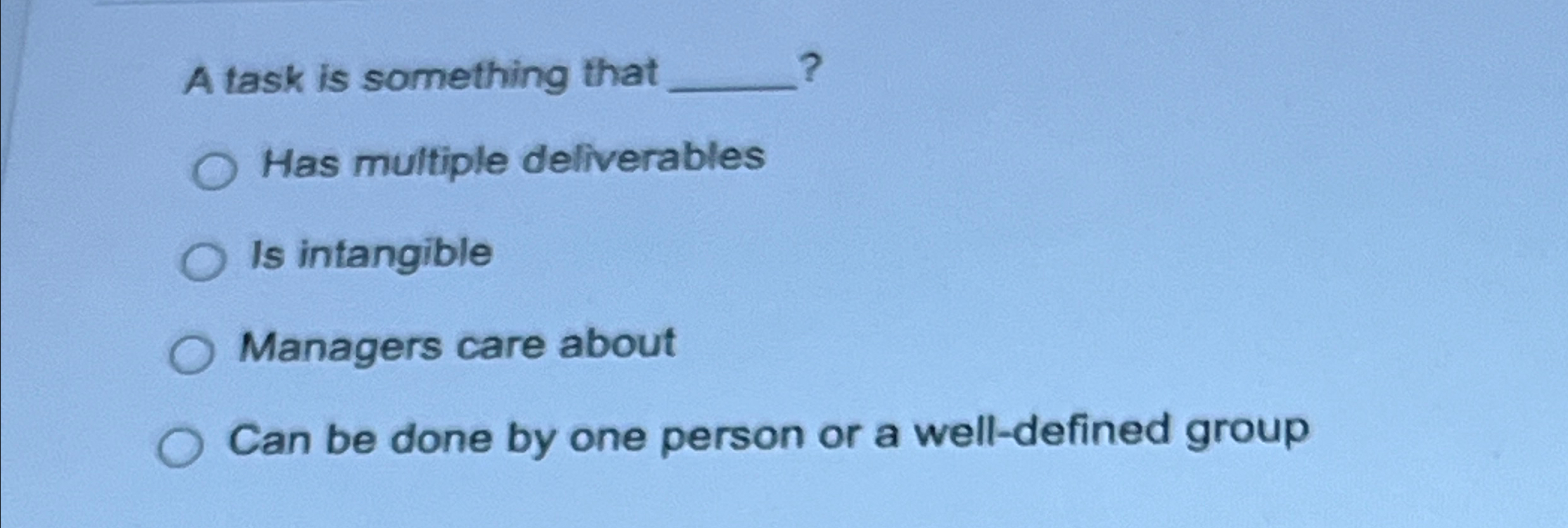  A task is something that q,? Has multiple deliverables Is intangible