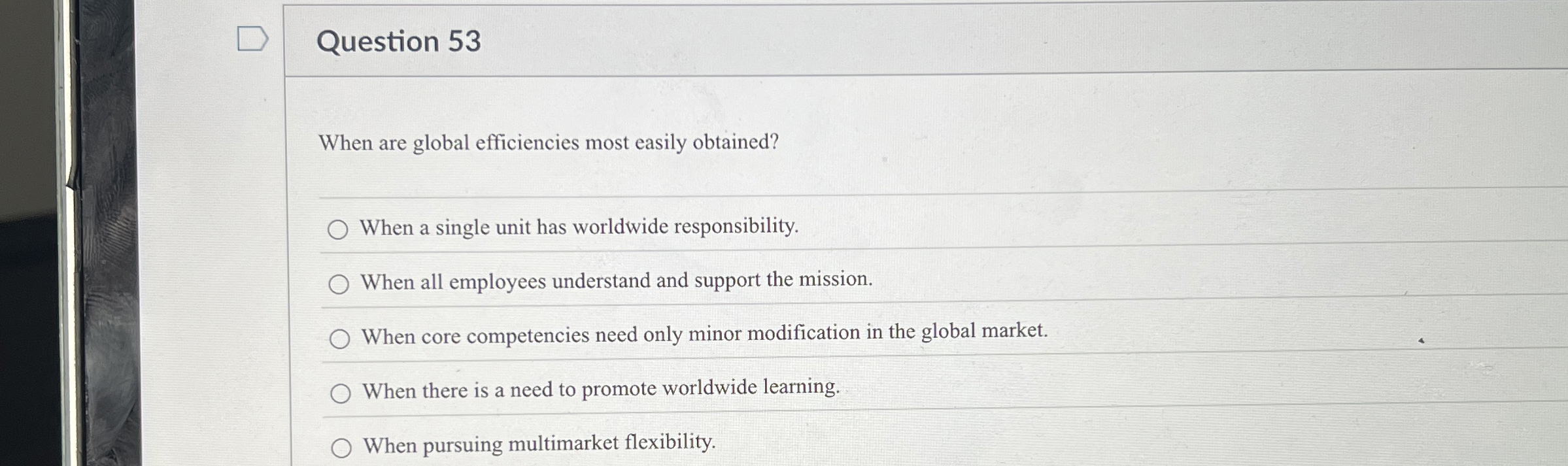  Question 53 When are global efficiencies most easily obtained? When a