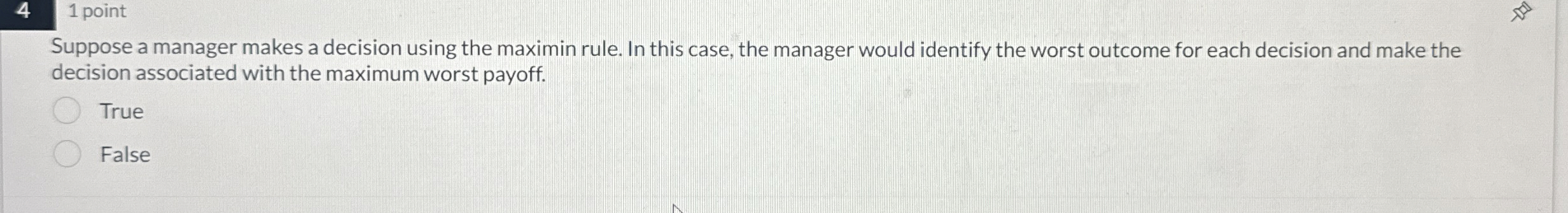  \table[[4,1 point]] Suppose a manager makes a decision using the maximin