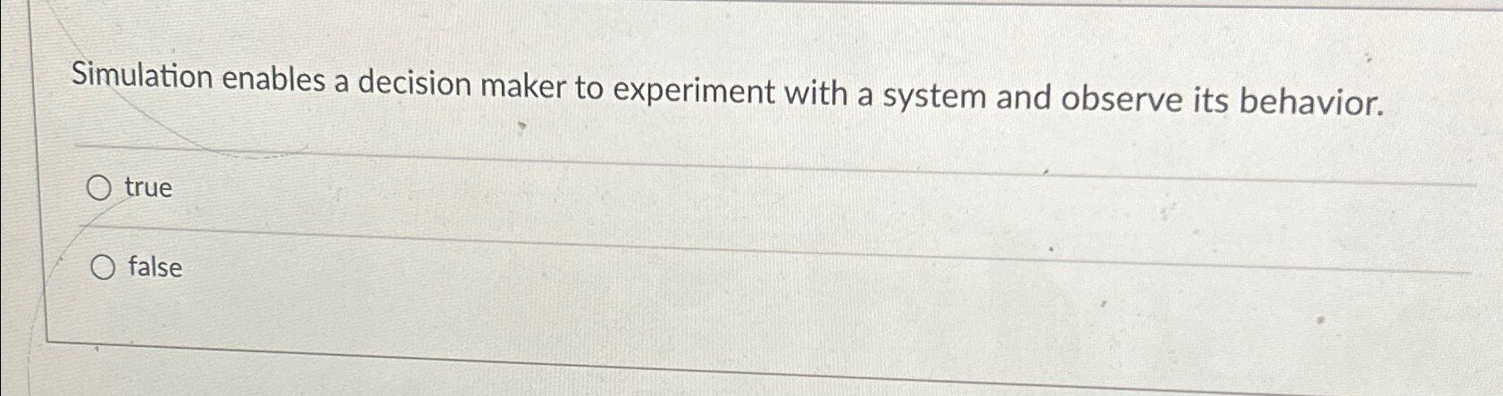  Simulation enables a decision maker to experiment with a system and