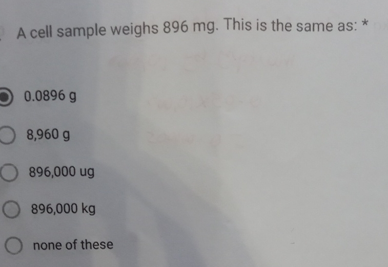  A cell sample weighs 896 mg . This is the same
