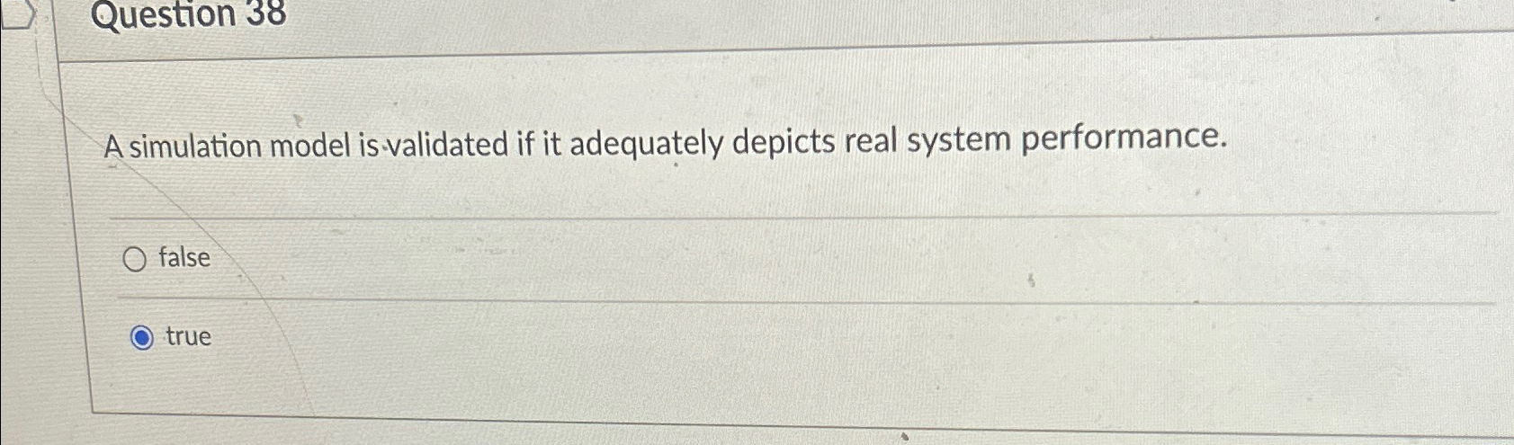  Question 38 A simulation model is validated if it adequately depicts