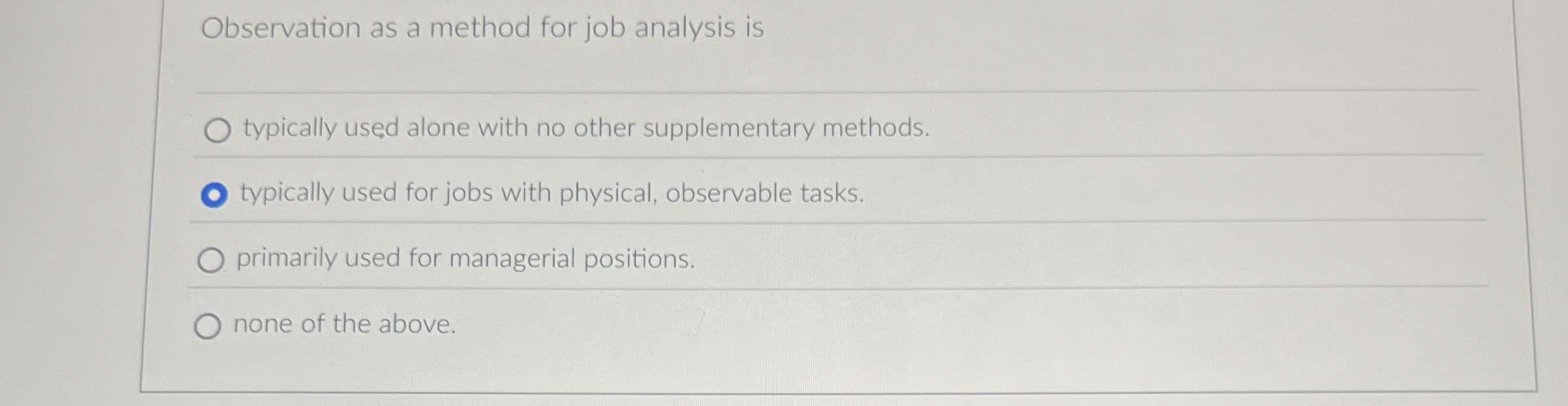  Observation as a method for job analysis is typically used alone