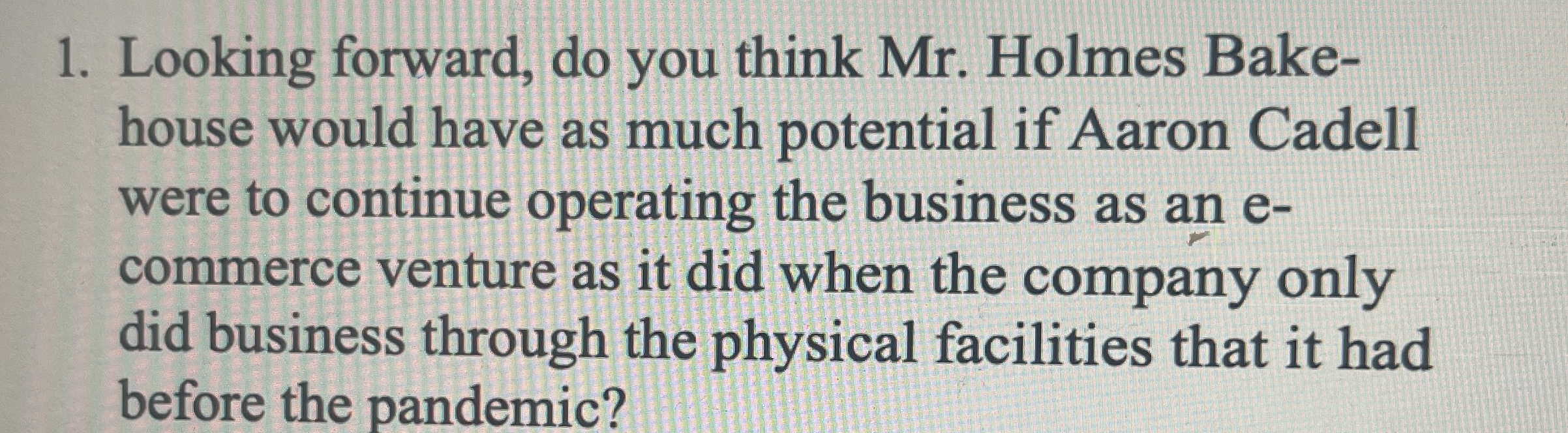  Looking forward, do you think Mr. Holmes Bake- house would have