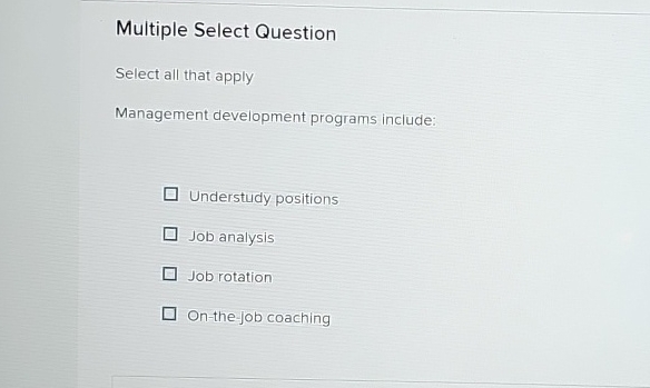  Multiple Select Question Select all that apply Management development programs include: