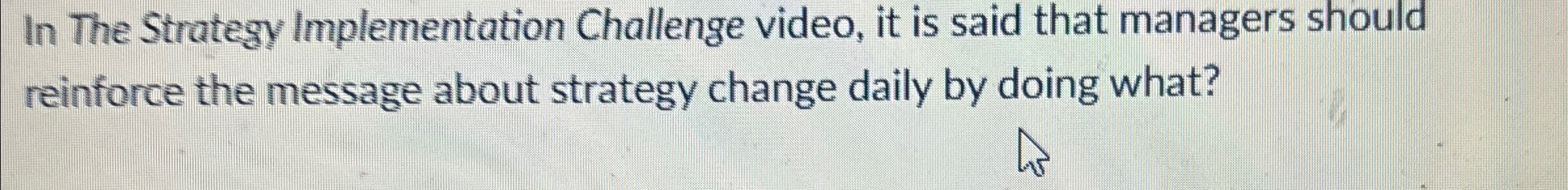  In The Strategy Implementation Challenge video, it is said that managers