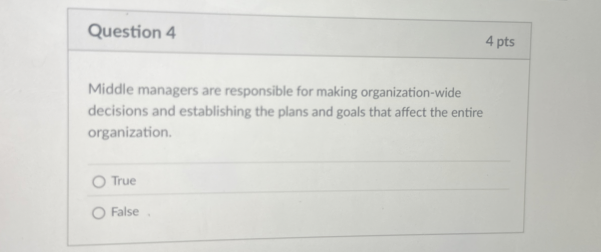  Question 4 4 pts Middle managers are responsible for making organization-wide