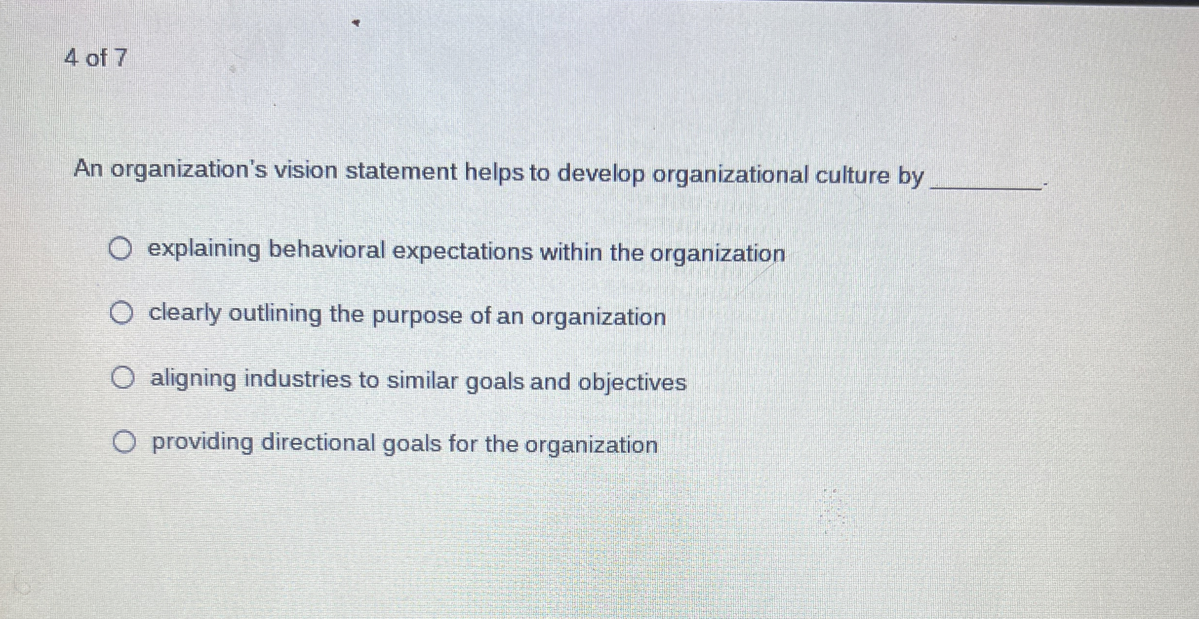  4 of 7 An organization's vision statement helps to develop organizational