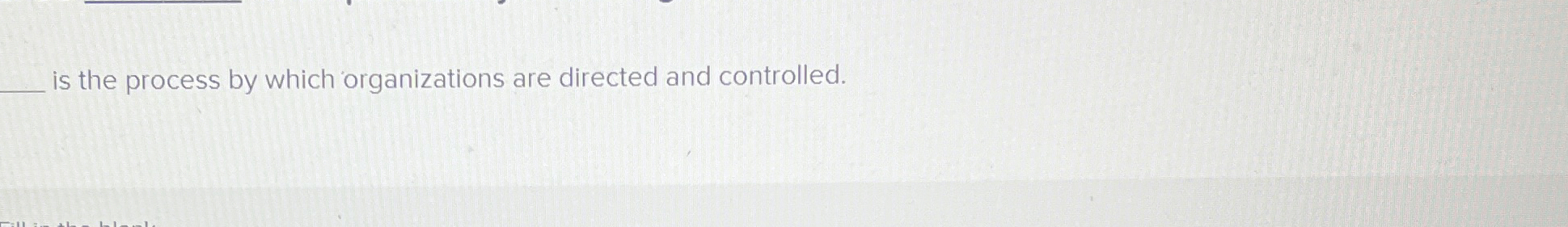  is the process by which organizations are directed and controlled. 