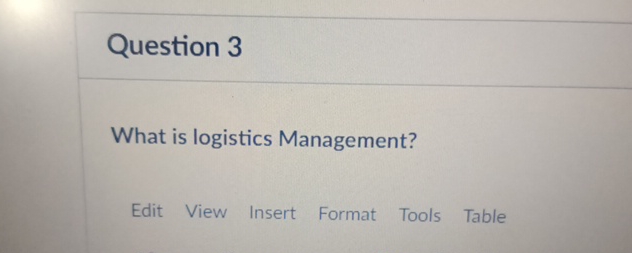  Question 3 What is logistics Management? Edit View Insert Format Tools