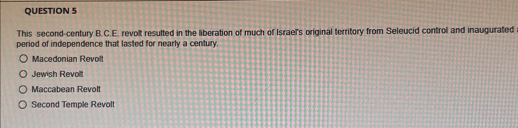  QUESTION 5 This second-century B.C.E. revolt resulted in the liberation of