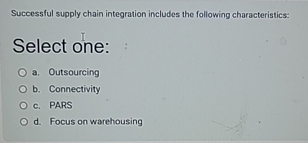  Successful supply chain integration includes the following characteristics: Select one: a.