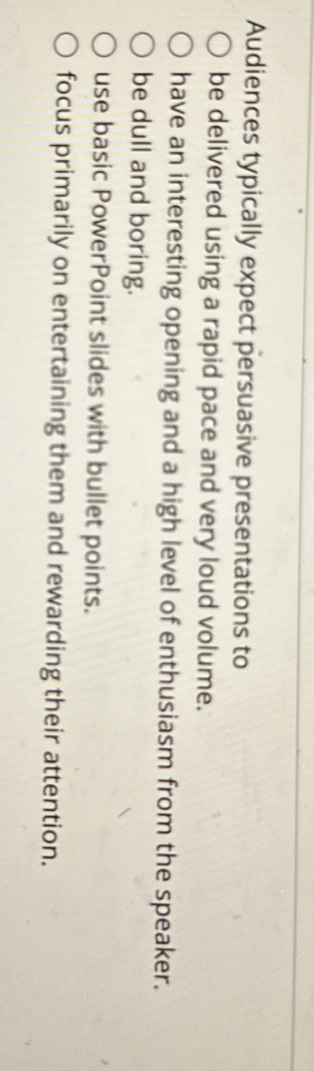  Audiences typically expect persuasive presentations to be delivered using a rapid