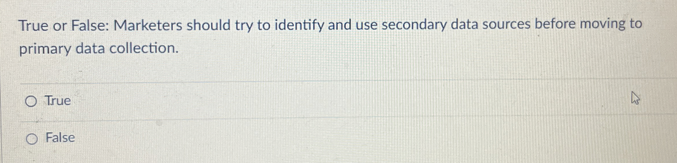  True or False: Marketers should try to identify and use secondary