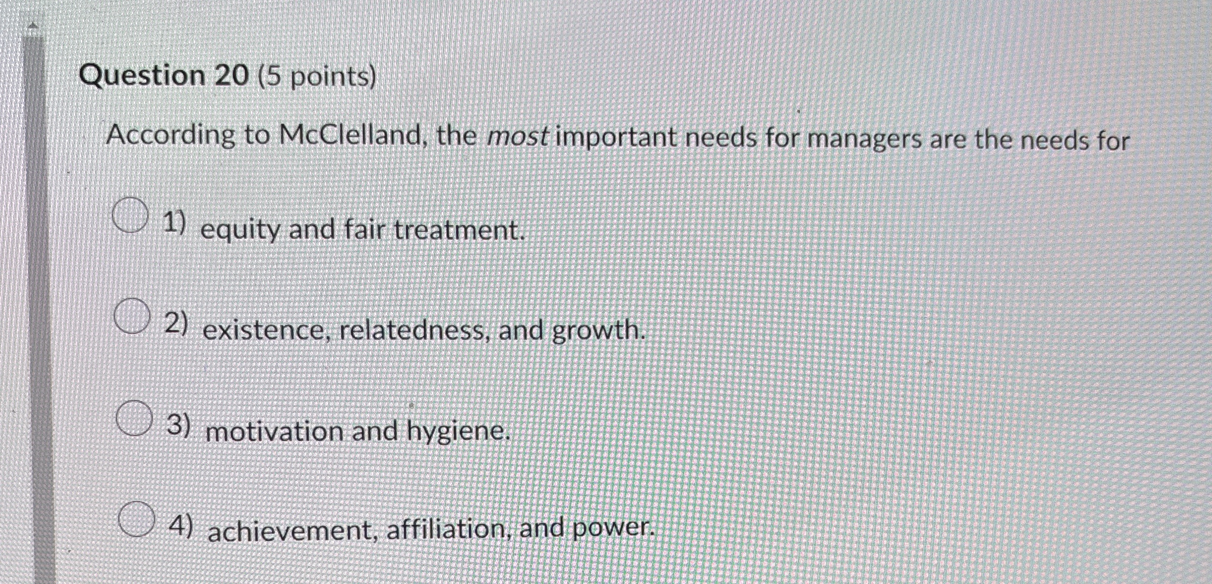 Question 20(5 points) According to McClelland, the most important needs for