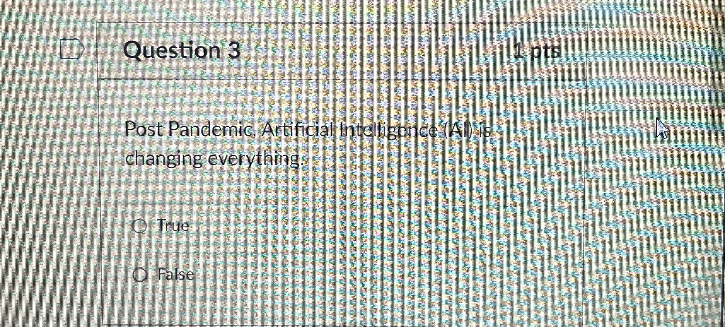  Question 3 1 pts Post Pandemic, Artificial Intelligence (Al) is changing