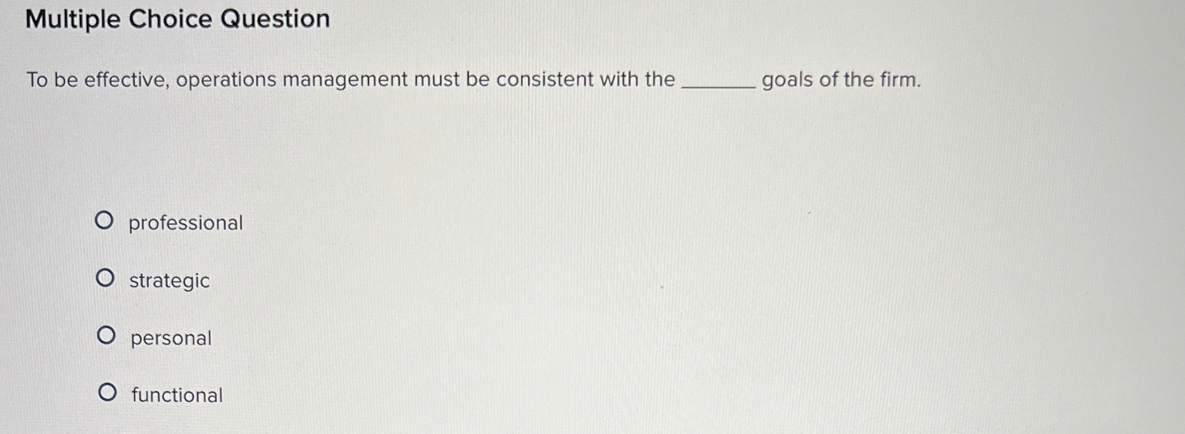  Multiple Choice Question To be effective, operations management must be consistent