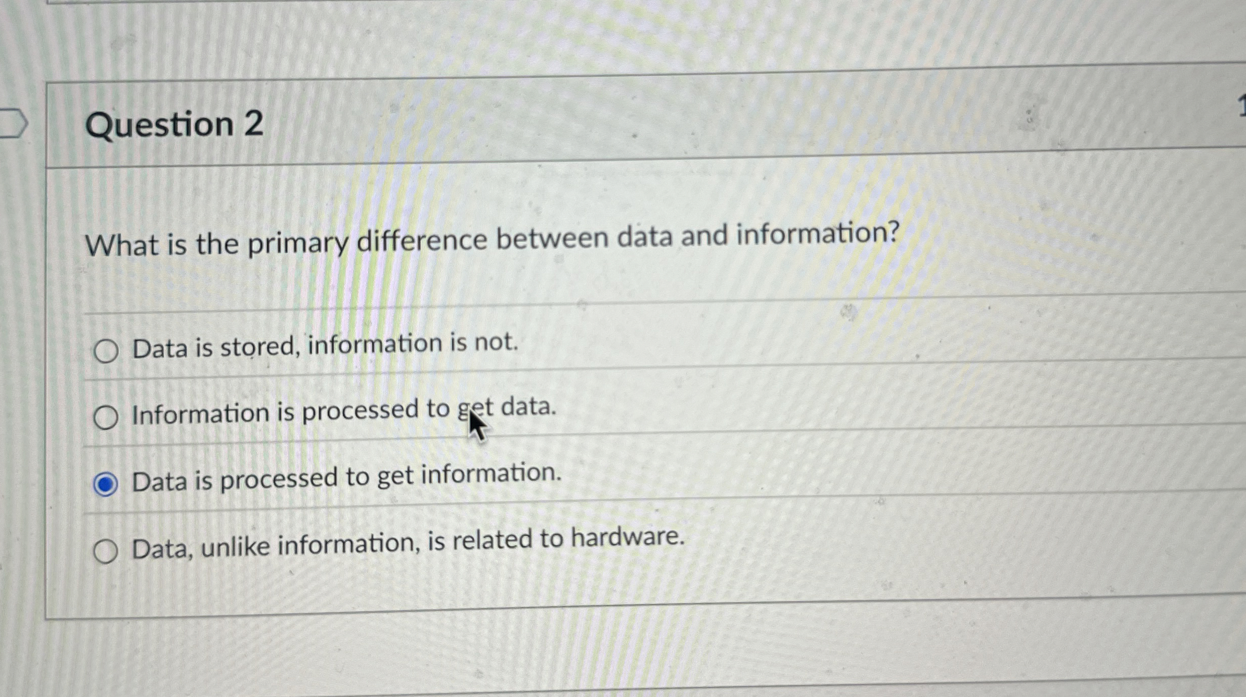  Question 2 What is the primary difference between data and information?