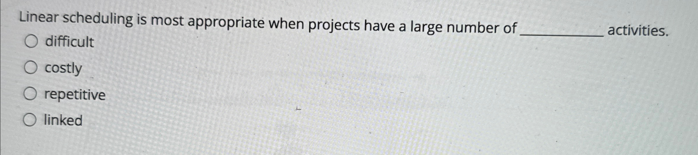  Linear scheduling is most appropriate when projects have a large number