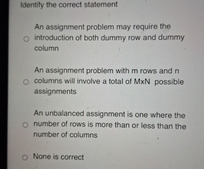  Identify the correct statement An assignment problem may require the introduction