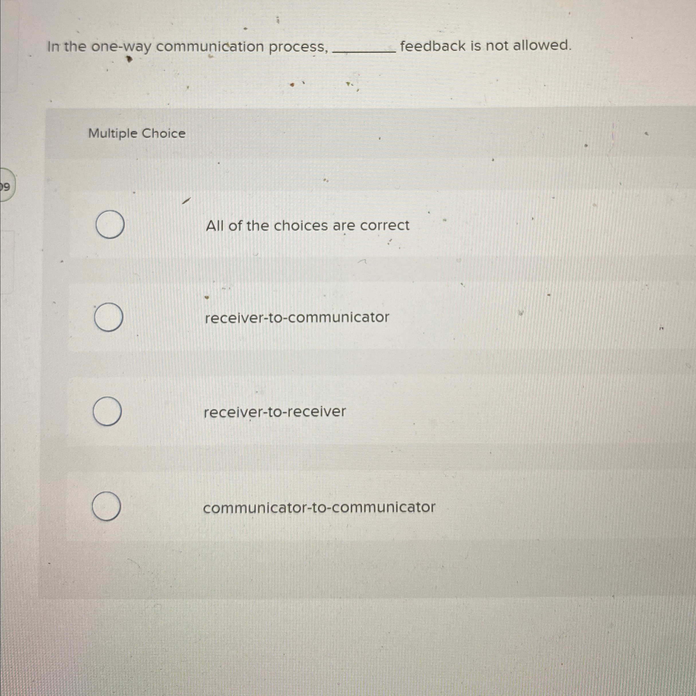  In the one-way communication process, feedback is not allowed. Multiple Choice