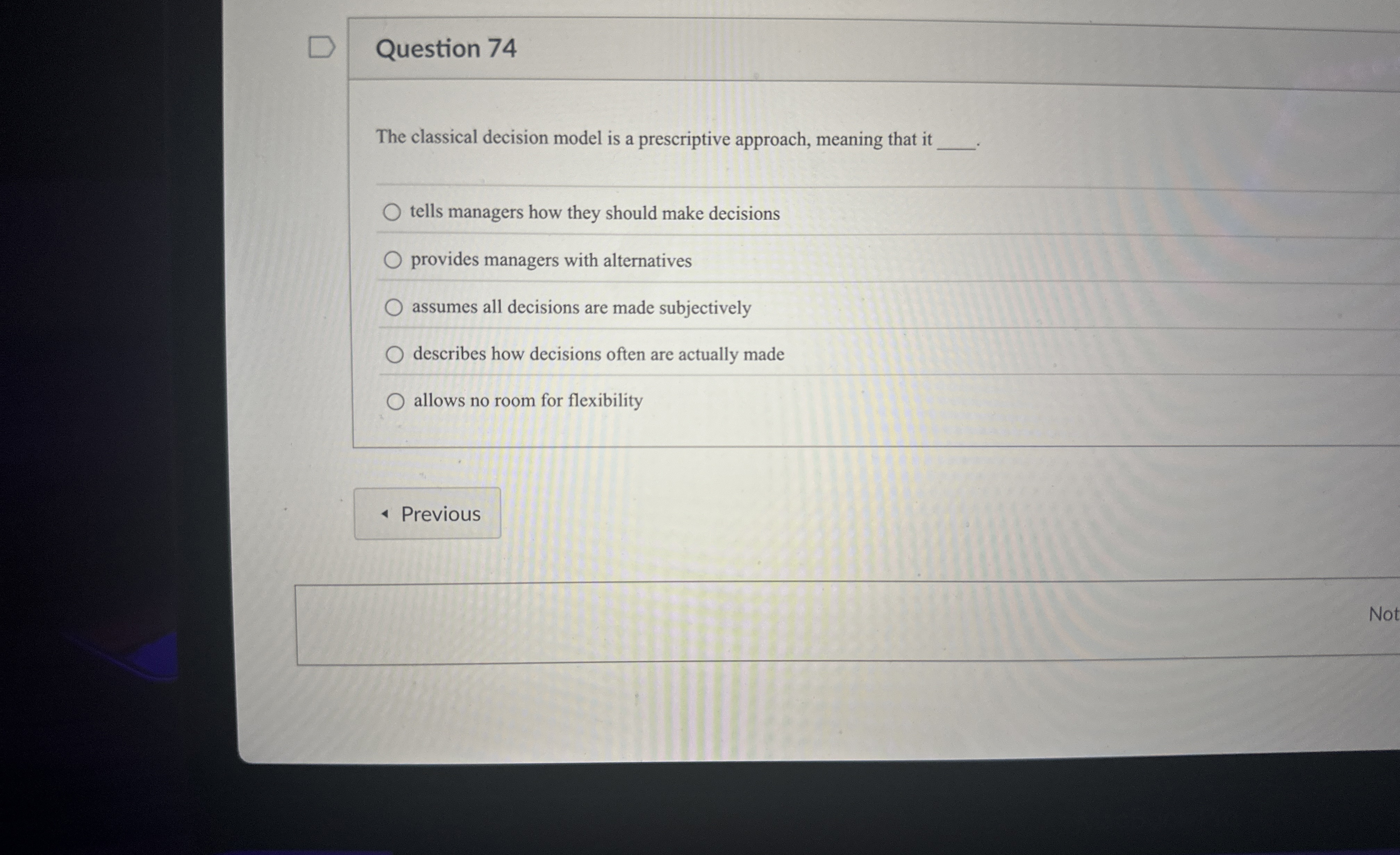  Question 74 The classical decision model is a prescriptive approach, meaning