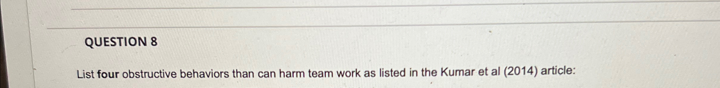  QUESTION 8 List four obstructive behaviors than can harm team work