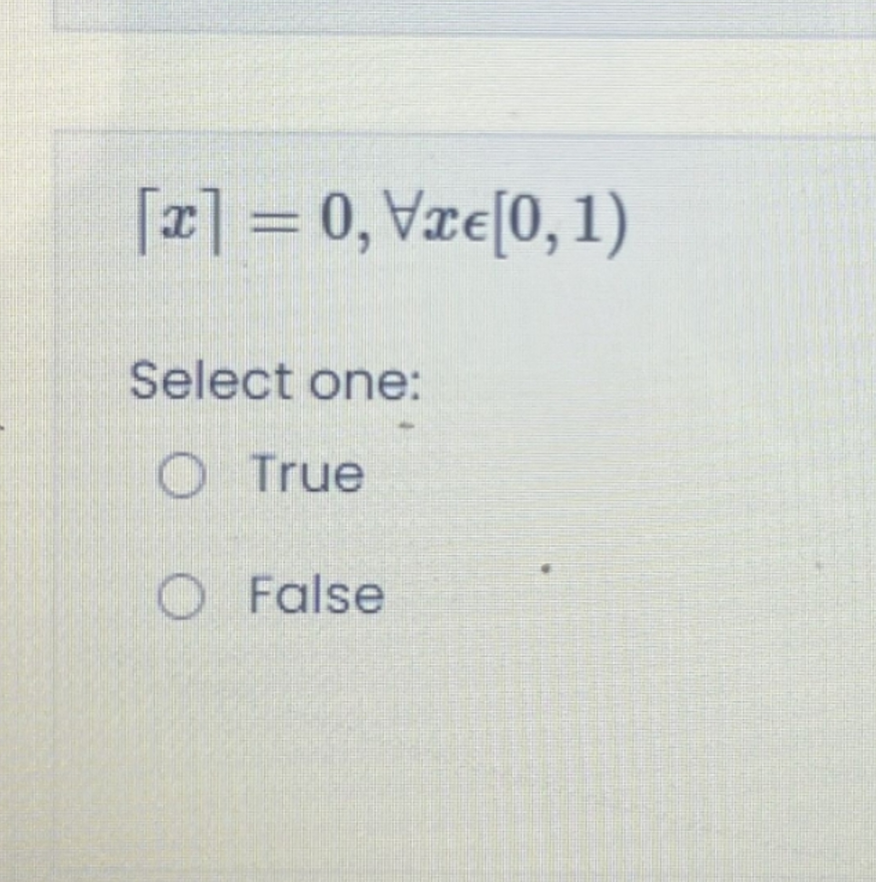  |~x~|=0,AAxin[0,1) Select one: True False 