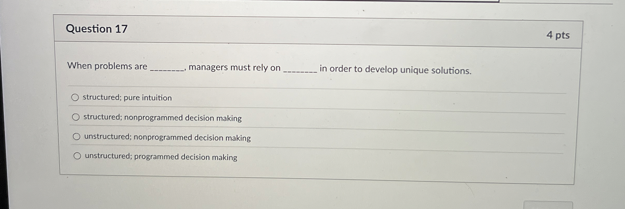  Question 17 4 pts When problems are managers must rely on