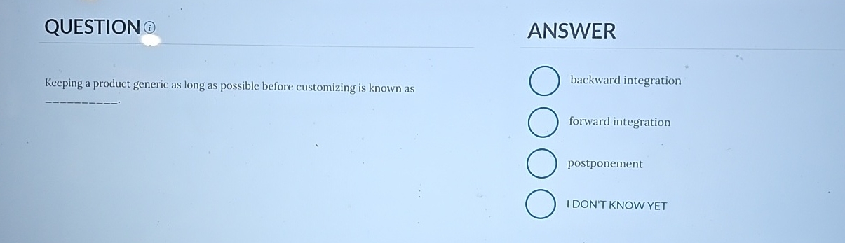  QUESTION(1) Keeping a product generic as long as possible before customizing