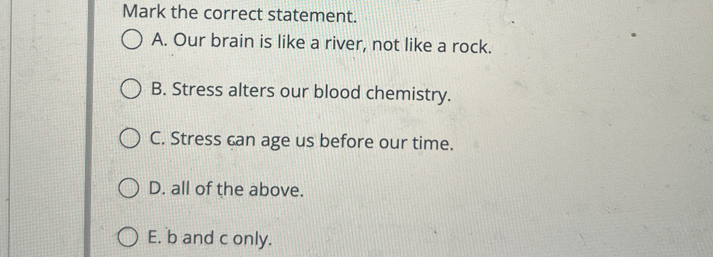  Mark the correct statement. A. Our brain is like a river,