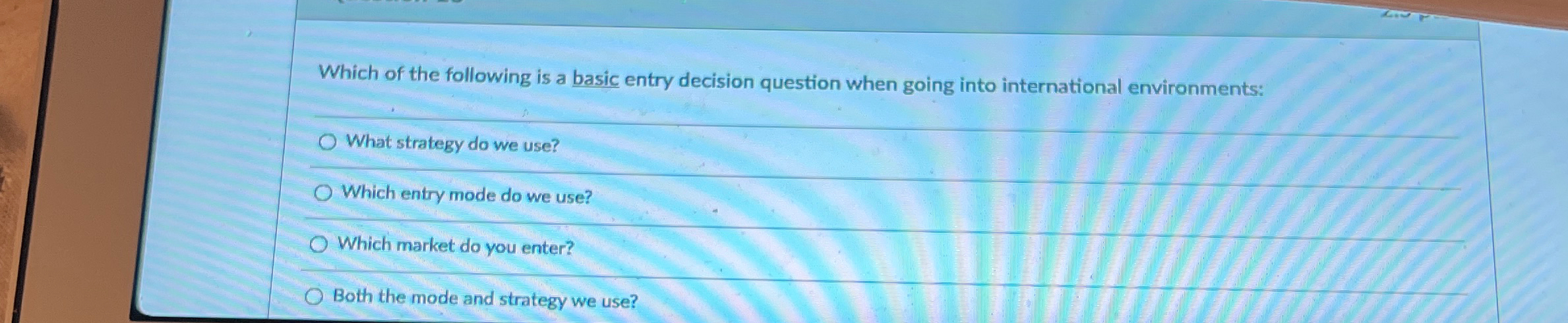  Which of the following is a basic entry decision question when