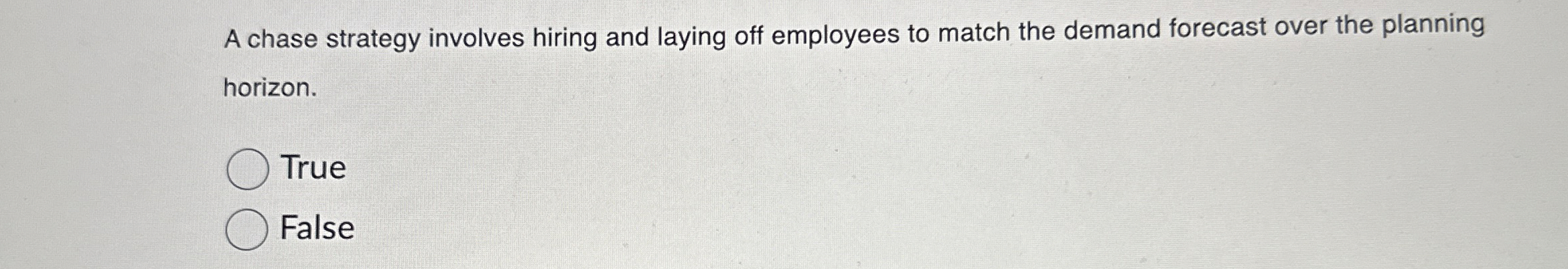  A chase strategy involves hiring and laying off employees to match