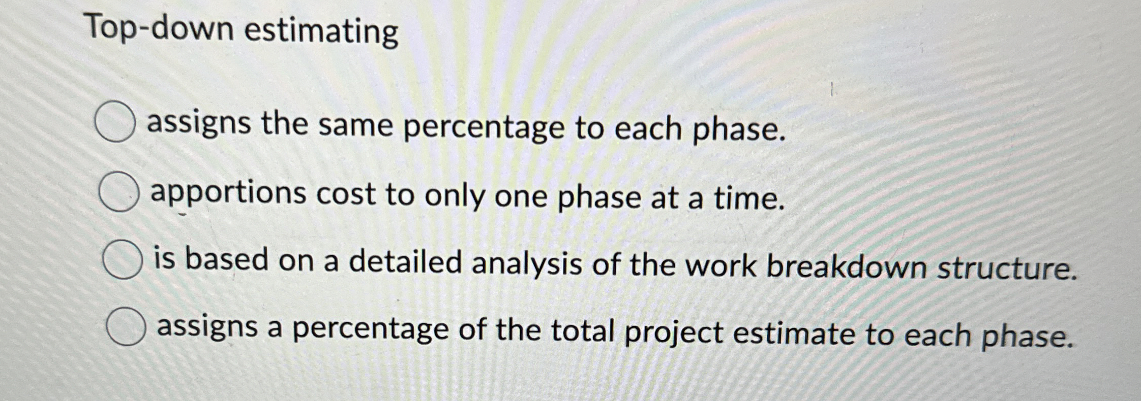  Top-down estimating A.assigns the same percentage to each phase. b.pportions cost