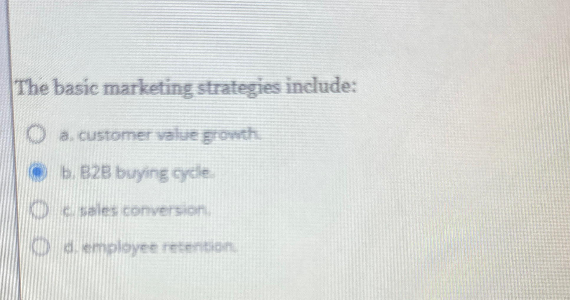  The basic marketing strategies include: a. customer value growth b. B2B