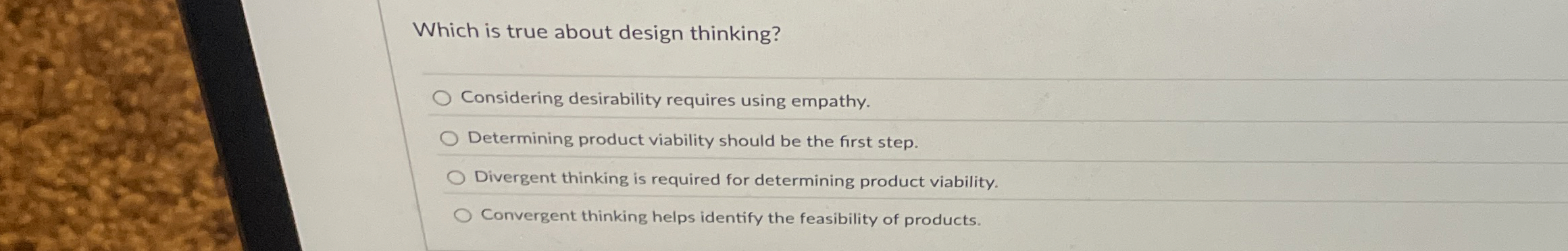  Which is true about design thinking? Considering desirability requires using empathy.