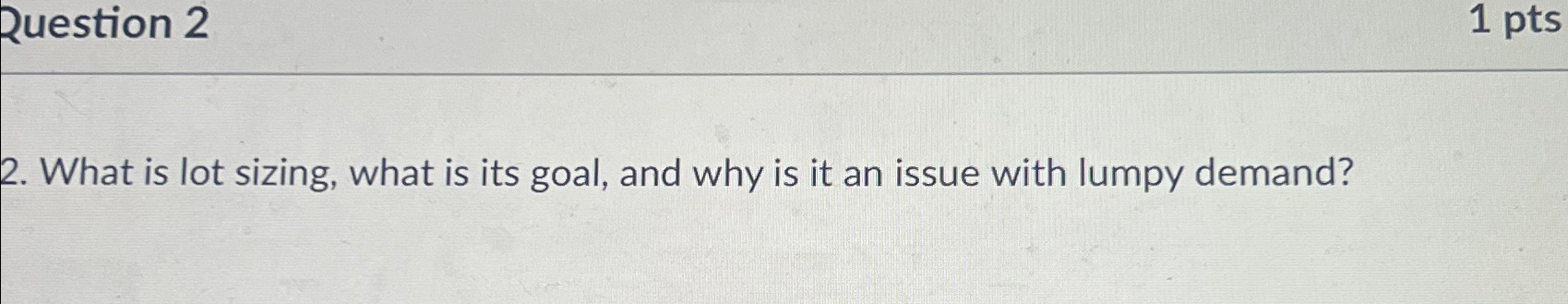  Ruestion 2 1 pts 2. What is lot sizing, what is