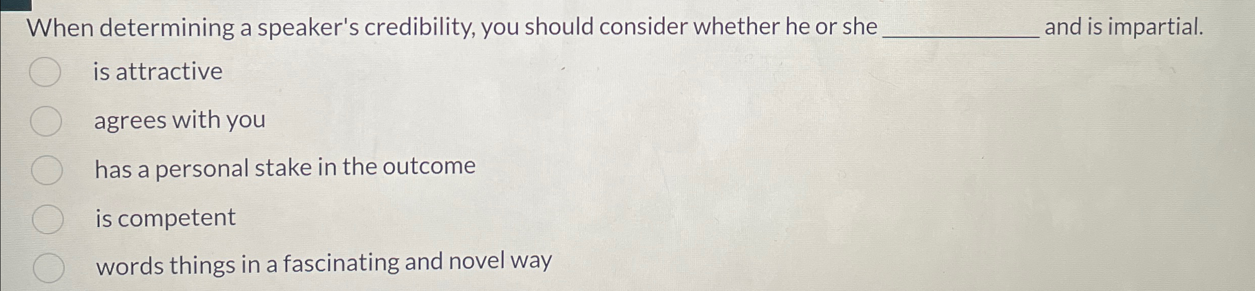  When determining a speaker's credibility, you should consider whether he or