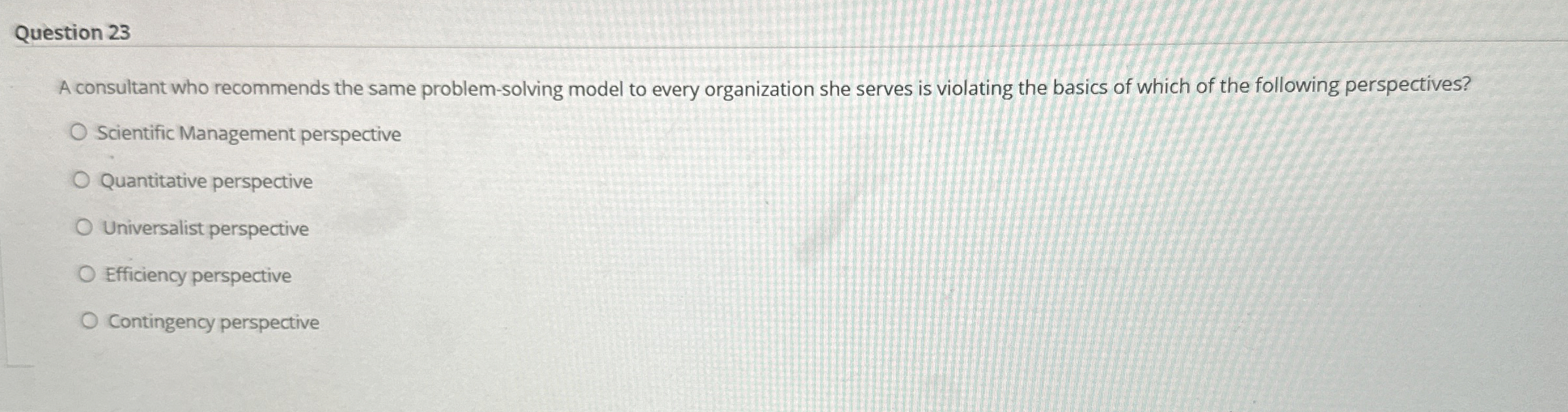  Question 23 A consultant who recommends the same problem-solving model to