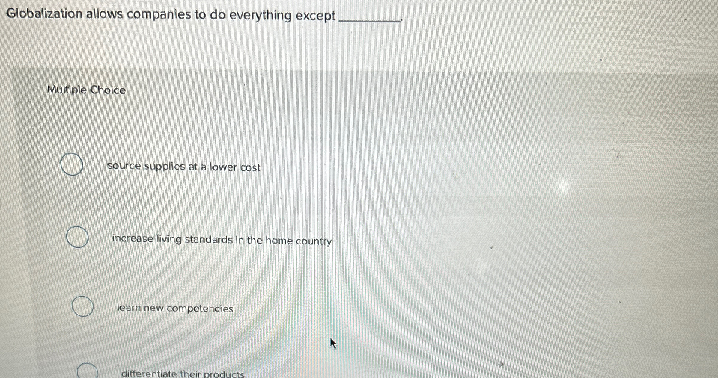  Globalization allows companies to do everything except Multiple Choice source supplies