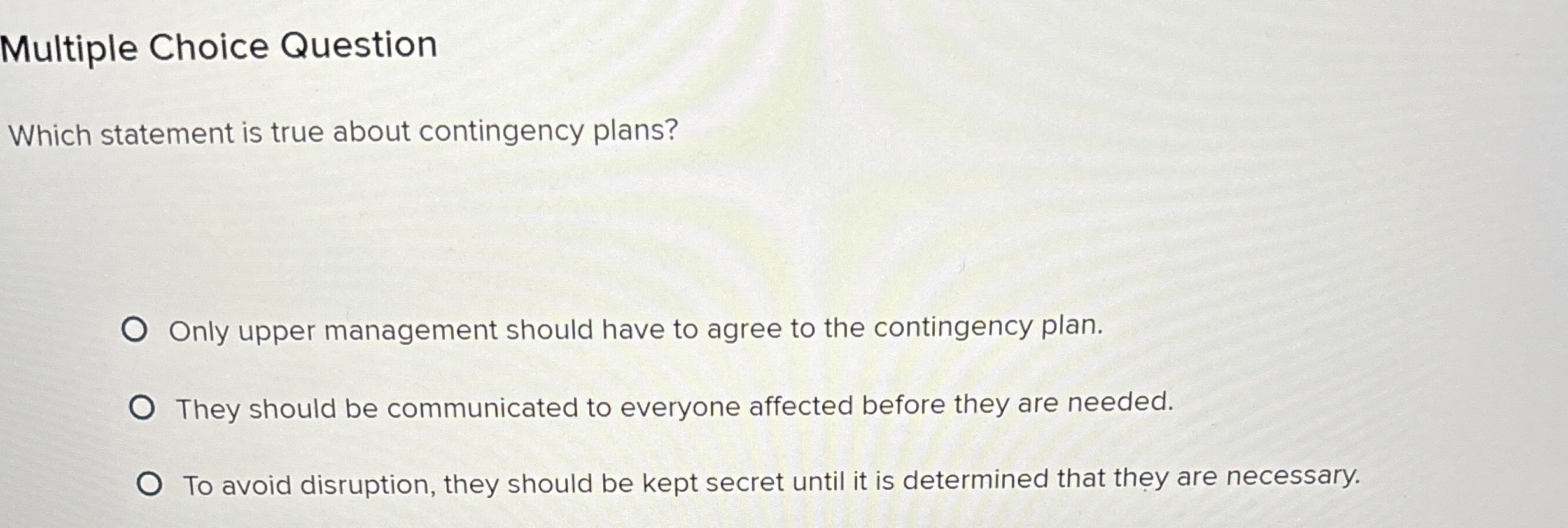  Multiple Choice Question Which statement is true about contingency plans? Only
