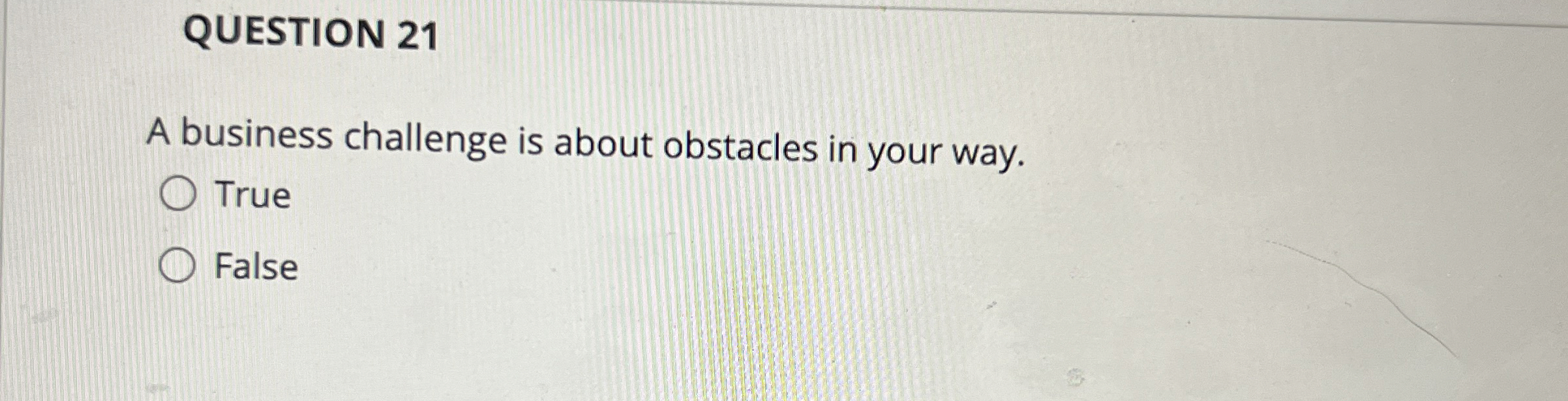  QUESTION 21 A business challenge is about obstacles in your way.