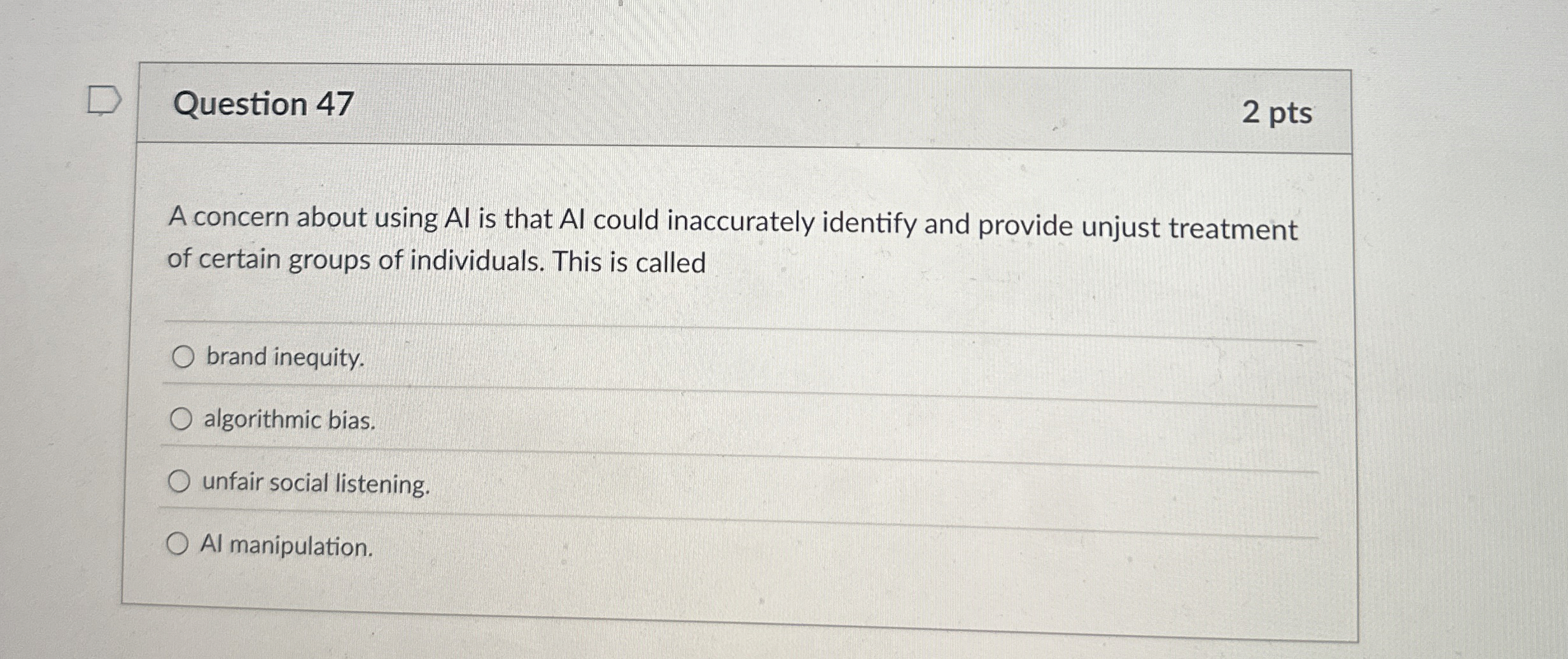  Question 47 A concern about using Al is that Al could