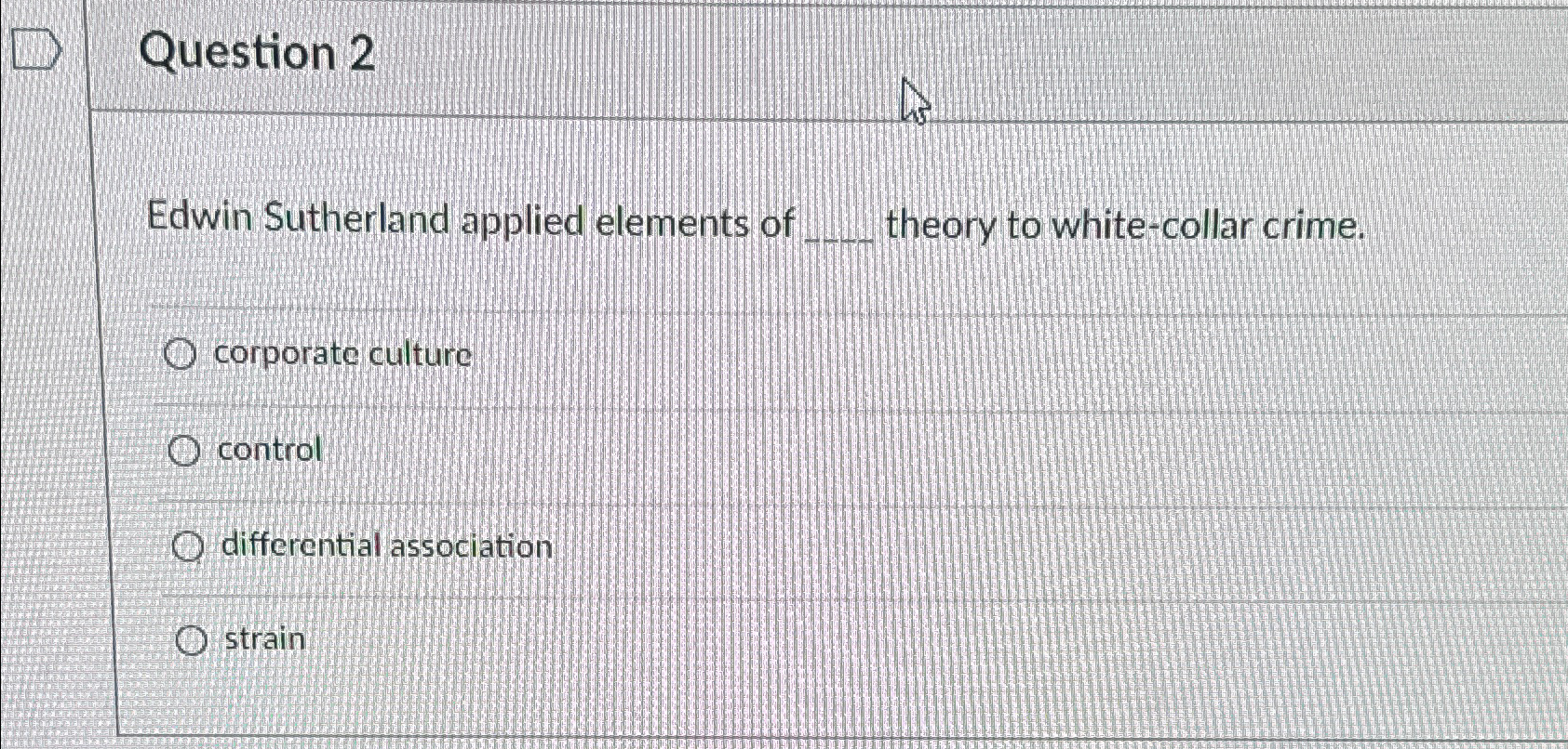  Question 2 Edwin Sutherland applied elements of q, theory to white-collar