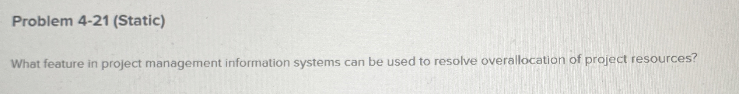  Problem 4-21(Static) What feature in project management information systems can be